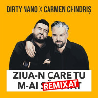 Dirty Nano, Carmen Chindriș - Ziua-N Care Tu M-Ai Remixat