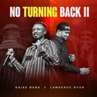 Gaise Baba & Lawrence Oyor - No Turning Back II